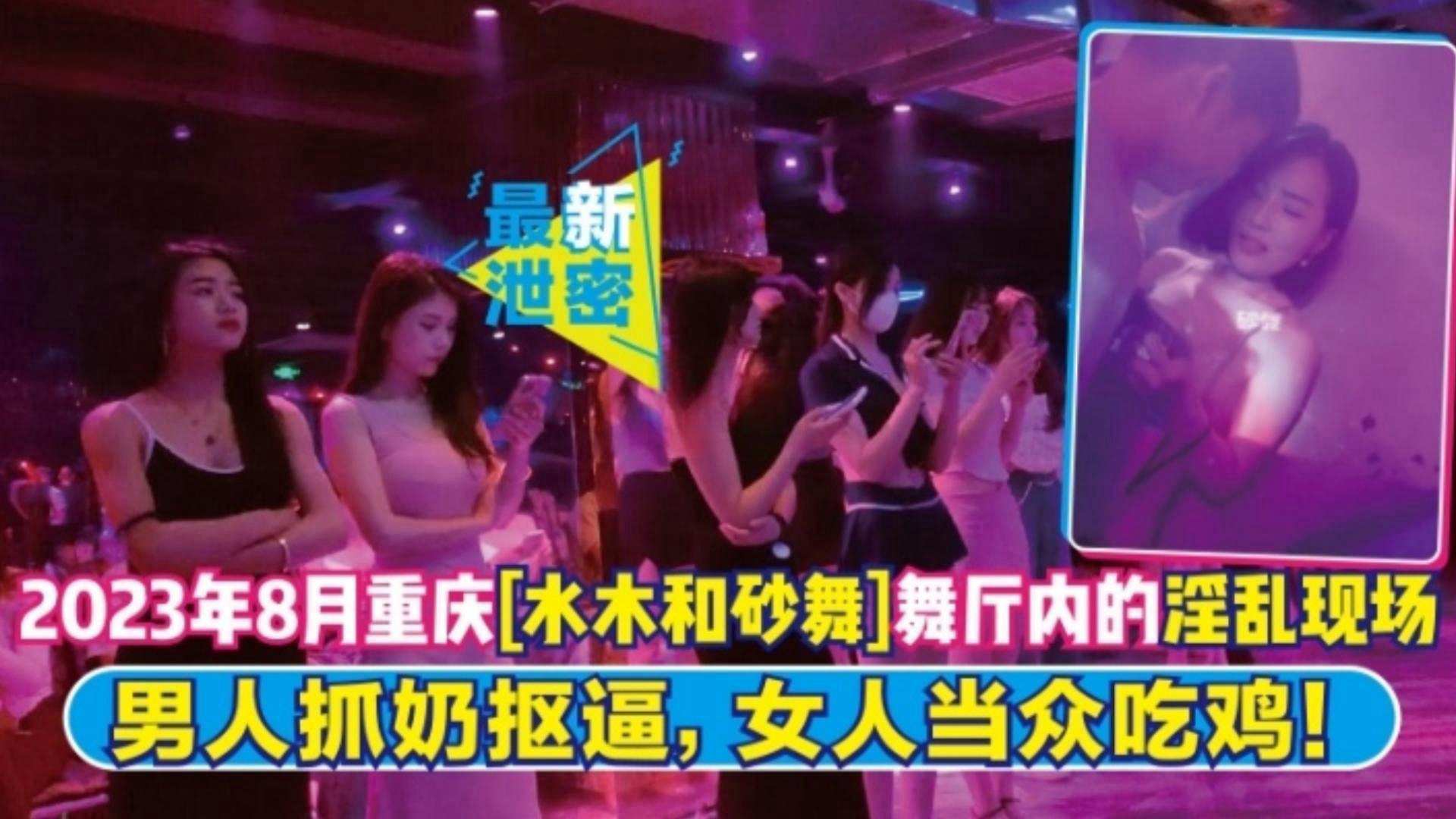 【最新网曝黑料泄密】2023年8月重庆‘水木和砂舞’舞厅内的淫乱现场，男人抓奶扣逼，女人当众吃鸡